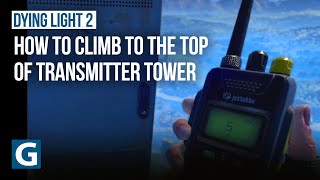 Dying Light 2  Broadcast quest  How to climb to the top of transmitter tower [upl. by Peregrine]